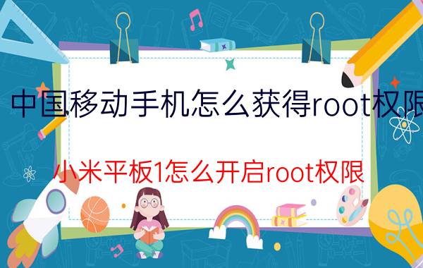 中国移动手机怎么获得root权限 小米平板1怎么开启root权限？